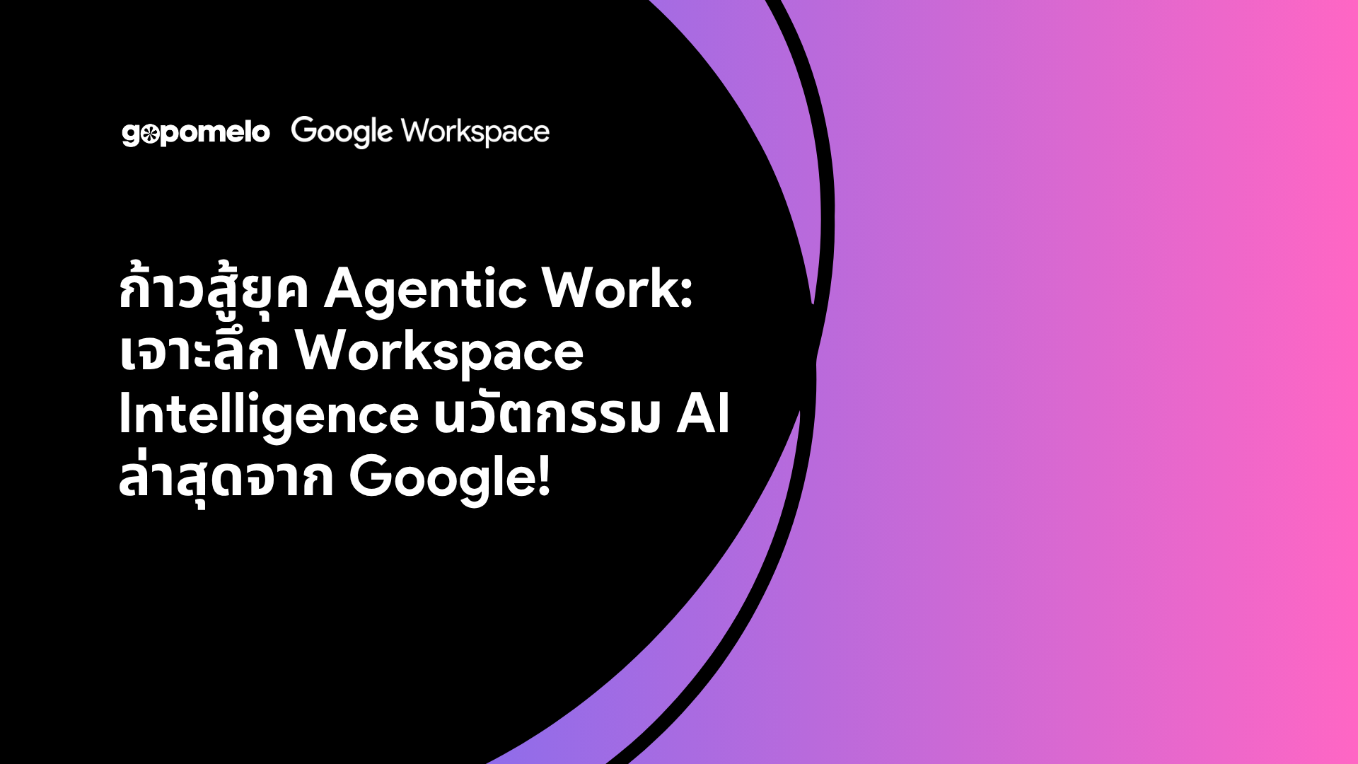 ก้าวสู้ยุค Agentic Work: เจาะลึก Workspace Intelligence นวัตกรรม AI ล่าสุดจาก Google!